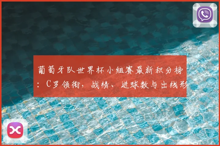 葡萄牙队世界杯小组赛最新积分榜:C罗领衔,战绩、进球数与出线形势全解析