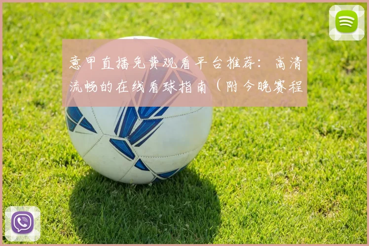 意甲直播免费观看平台推荐:高清流畅的在线看球指南(附今晚赛程)